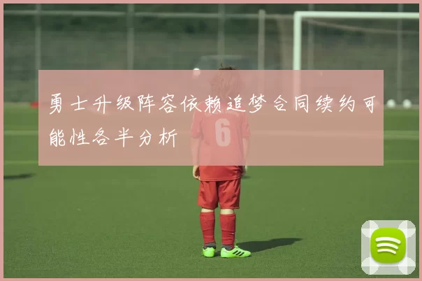 勇士升级阵容依赖追梦合同续约可能性各半分析