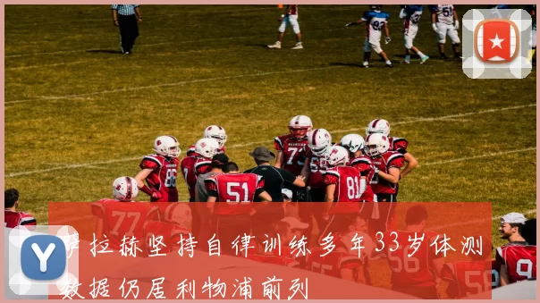 萨拉赫坚持自律训练多年33岁体测数据仍居利物浦前列