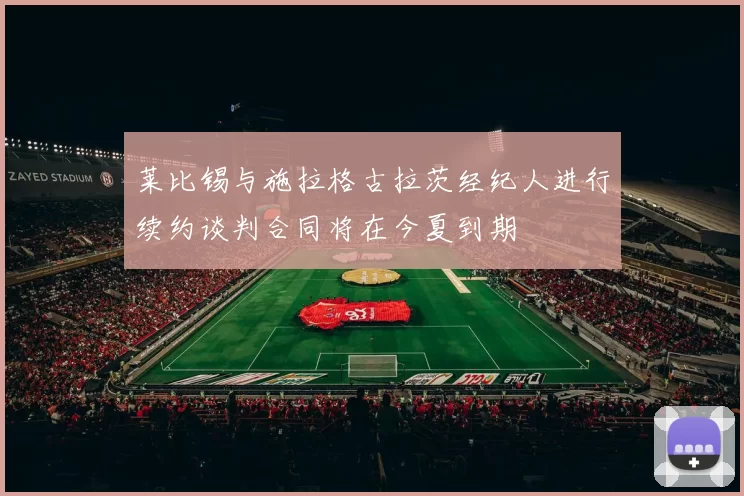 莱比锡与施拉格古拉茨经纪人进行续约谈判合同将在今夏到期